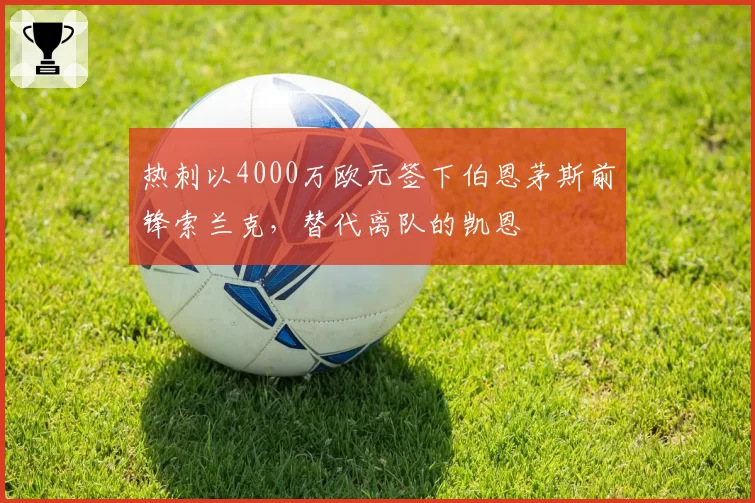 热刺以4000万欧元签下伯恩茅斯前锋索兰克,替代离队的凯恩