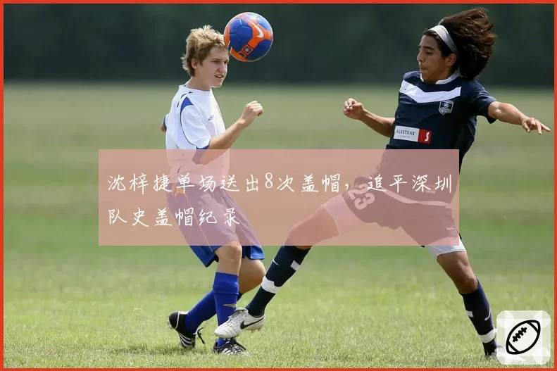 沈梓捷单场送出8次盖帽，追平深圳队史盖帽纪录